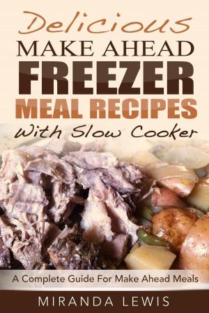 Cover of the book Delicious Make Ahead Freezer Meal Recipes With Slow Cooker: A Complete Guide For Make Ahead Meals by Jacques Pépin
