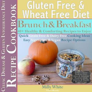 Book cover of Gluten Free & Wheat Free Diet Brunch & Breakfast Celiac Disease Recipe Cookbook 40+ Healthy & Comforting Recipes to Enjoy