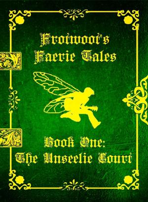 Cover of the book Frotwoot's Faerie Tales (Book One: The Unseelie Court) by Kirsty Riddiford