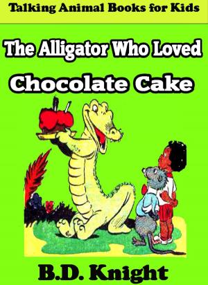 Cover of the book The Alligator Who Loved Chocolate Cake by B.D. Knight