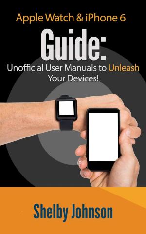 Book cover of Apple Watch & iPhone 6 User Guide Set - Unofficial Manual to Unleash Your Devices!