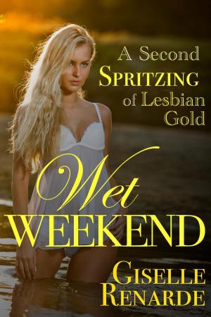 Cover of the book Wet Weekend: A Second Spritzing of Lesbian Gold by Giselle Renarde