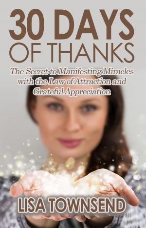 Cover of the book 30 Days of Thanks: The Secret to Manifesting Miracles with the Law of Attraction and Grateful Appreciation by Ric Thompson
