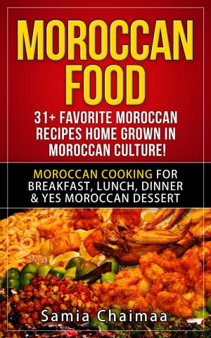Cover of Moroccan Food: 31+ Favorite Moroccan Recipes Home Grown in Moroccan Culture! Moroccan Cooking for Breakfast, Lunch, Dinner & YES Moroccan Dessert