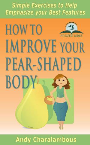 Cover of How To Improve Your Pear-Shaped Body - Simple Exercises To Help Emphasize Your Best Features
