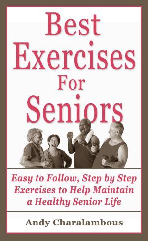 Book cover of The Best Exercises For Seniors - Step By Step Exercises To Help Maintain A Healthy Senior Life