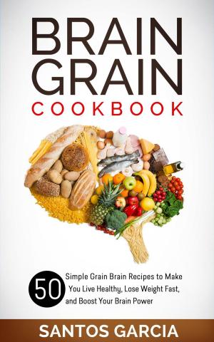 Cover of the book Brain Grain Cookbook: 50 Simple Grain Brain Recipes to Make You Live Healthy, Lose Weight Fast, and Boost Your Brain Power by Dr. Will Clower