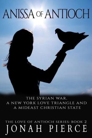 Cover of the book Anissa of Antioch: the Syrian War, a New York Love Triangle, and a Mideast Christian State by Piper Snow
