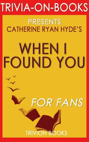 Cover of the book When I Found You: By Catherine Ryan Hyde (Trivia-On-Books) by Trivion Books