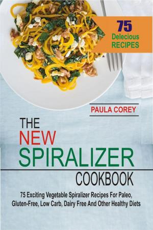 Cover of the book The New Spiralizer Cookbook: 75 Exciting Vegetable Spiralizer Recipes For Paleo, Gluten-Free, Low Carb, Dairy Free And Other Healthy Diets by Alicia Reaves