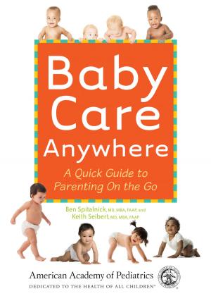 Cover of the book Baby Care Anywhere by AAP Section on Developmental and Behavioral Pediatrics, Michelle  M. Macias  MD, FAAP, Scott M. Myers  MD, FAAP, Carl D Tapia, MD, MPH, FAAP