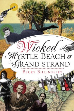 Cover of the book Wicked Myrtle Beach & the Grand Strand by Jan Batiste Adkins