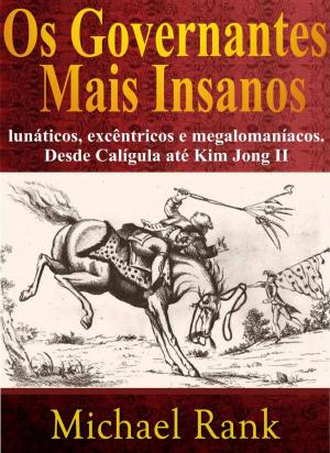Book cover of Os governantes mais insanos: lunáticos, excêntricos e megalomaníacos. Desde Calígula até Kim Jong II