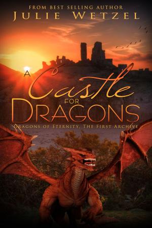 Cover of the book A Castle for Dragons by Julie Wetzel