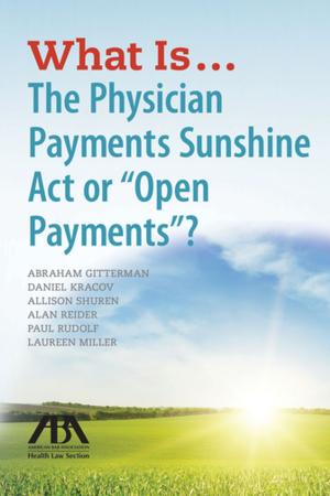 Cover of the book What Is...The Physician Payments Sunshine Act or "Open Payments"? by Jan Witold Baran
