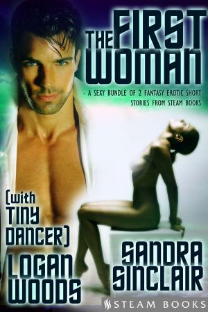 Cover of the book The First Woman (with "Tiny Dancer") - A Sexy Bundle of 2 Fantasy Erotic Romance Short Stories from Steam Books by Sandra Sinclair, Logan Woods, Carly Katz