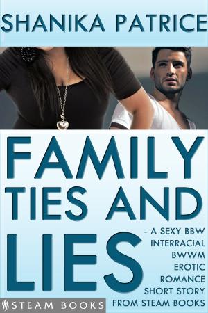 Book cover of Family Ties and Lies - A Sexy BBW Interracial BWWM Erotic Romance Short Story from Steam Books