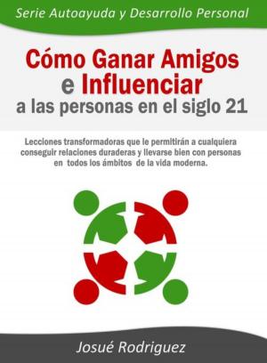 Cover of the book Cómo ganar amigos e influenciar a las personas en el siglo 21 by José Reina