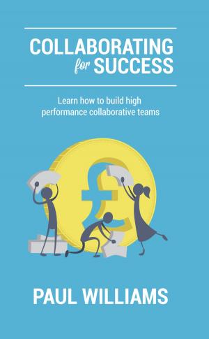 Cover of the book Collaborating for Success: Learn How to Build High Performance Collaborative Teams by Anum Abdullah