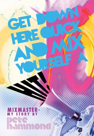 Cover of the book Get Down Here Quick and Mix Yourself a Hit by Clive Groome