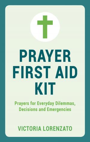 Cover of the book Prayer First Aid Kit: Prayers for Everyday Dilemmas, Decisions and Emergencies by Lucy Lane