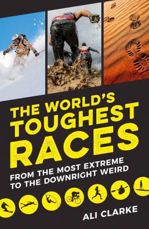 Cover of the book The World's Toughest Races: From the Most Extreme to the Downright Weird by Lucy Lane