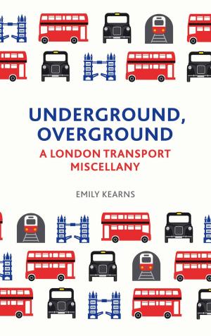 Cover of the book Underground, Overground: A London Transport Miscellany by Ali Clarke