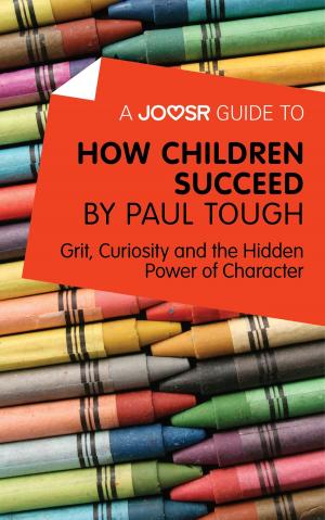 Cover of A Joosr Guide to… How Children Succeed by Paul Tough: Grit, Curiosity, and the Hidden Power of Character