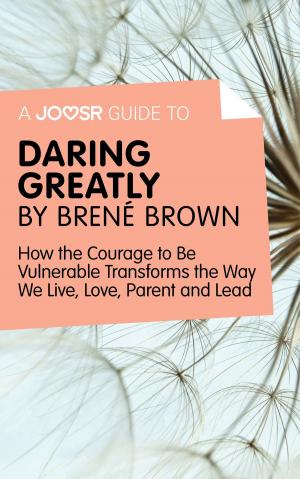 Book cover of A Joosr Guide to… Daring Greatly by Brené Brown: How the Courage to Be Vulnerable Transforms the Way We Live, Love, Parent, and Lead