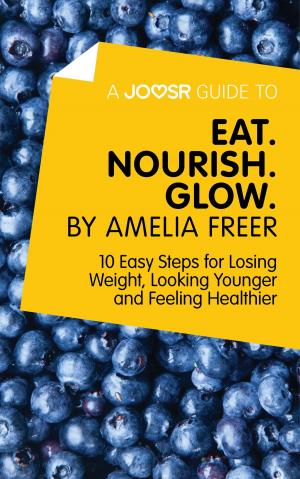 Book cover of A Joosr Guide to… Eat. Nourish. Glow by Amelia Freer: 10 Easy Steps for Losing Weight, Looking Younger and Feeling Healthier