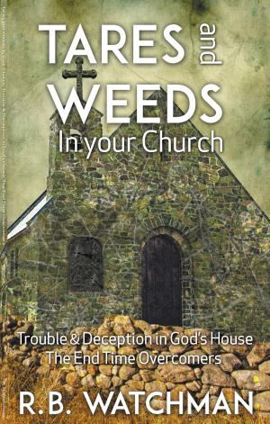 Cover of Tares and Weeds in Your Church, Trouble & Deception in God’s House, The End Time Overcomers: