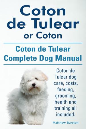 Cover of the book Coton de Tulear or Coton. Coton de Tulear Complete Dog Manual. Coton de Tulear dog care, costs, feeding, grooming, health and training all included. by Black and White Baby Books