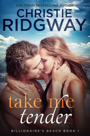 Cover of the book Take Me Tender (Billionaire's Beach Book 1) by Christie Ridgway