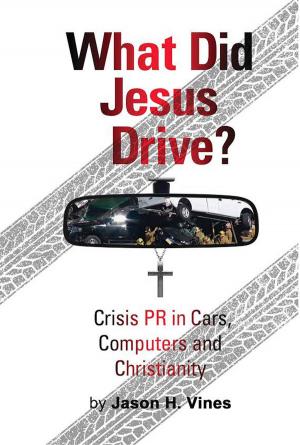 Cover of the book What Did Jesus Drive: Crisis, PR in Cars, Computers and Christianity by Roger Canaff