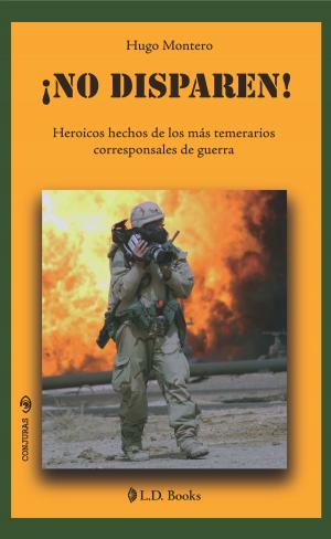 Cover of the book No disparen. Heroicos hechos de los mas temerarios corresponsales de guerra. by Antonio Las Heras