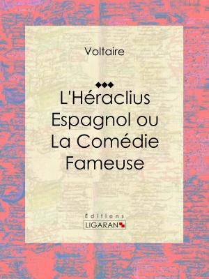 Cover of the book L'Héraclius Espagnol ou La Comédie Fameuse by Pierre-Augustin Caron de Beaumarchais, Louis Moland, Ligaran