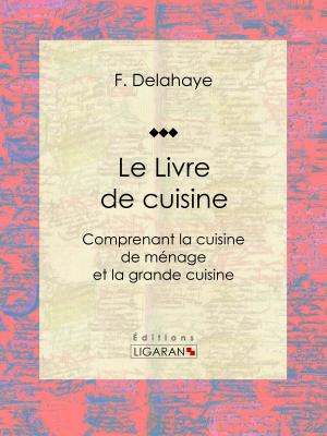 Cover of the book Le Livre de cuisine by Gustave Flaubert, Pierre Dauze, Ligaran