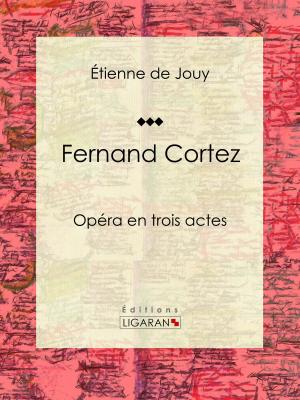 Cover of the book Fernand Cortez by Sébastien-Roch Nicolas de Chamfort, Pierre René Auguis, Ligaran