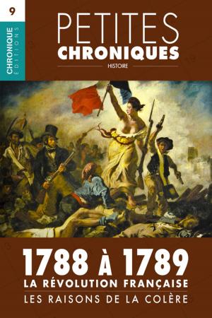 Cover of the book Petites Chroniques #9 : La Révolution française — 1788 à 1789, les raisons de la colère by Éditions Chronique