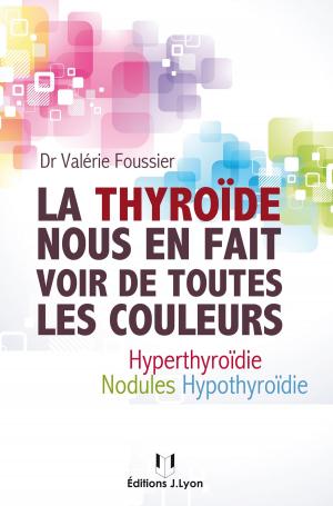 Cover of the book La thyroïde nous en fait voir de toutes les couleurs by Valérie Foussier, Laurent Laval, Philipe-Henri Leroy