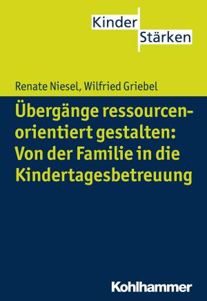 Cover of the book Übergänge ressourcenorientiert gestalten: Von der Familie in die Kindertagesbetreuung by Eckhard Rau, Reinhard von Bendemann