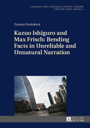 Cover of the book Kazuo Ishiguro and Max Frisch: Bending Facts in Unreliable and Unnatural Narration by Eun-Jeung Lee