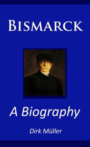 Cover of the book Bismarck – A Biography by Alfred Bekker, Pete Hackett, Uwe Erichsen, Glenn Stirling