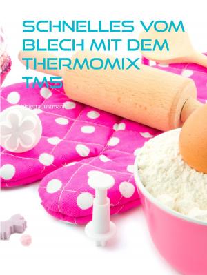 Cover of the book Schnelles vom Blech mit dem Thermomix TM5 by Ernst Theodor Amadeus Hoffmann