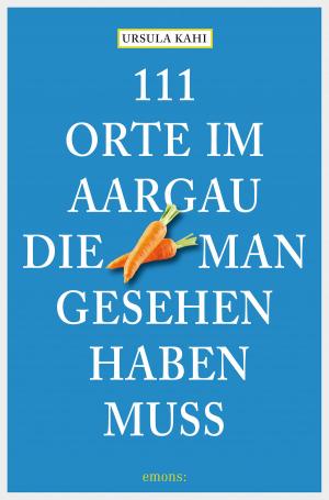 Cover of the book 111 Orte im Aargau, die man gesehen haben muss by Rudolf Jagusch