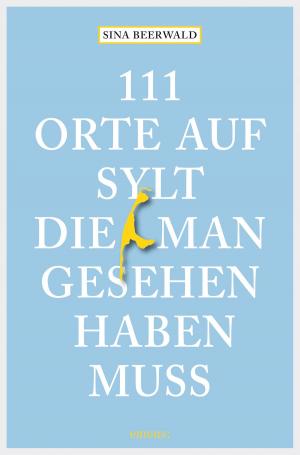 Cover of the book 111 Orte auf Sylt, die man gesehen haben muss by Gerd Wolfgang Sievers