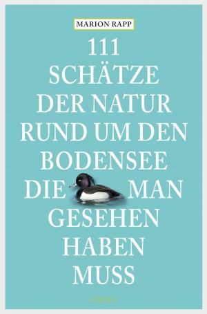 Cover of the book 111 Schätze der Natur rund um den Bodensee, die man gesehen haben muss by Anne-Kathrin Koppetsch