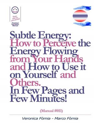 Cover of the book Subtle Energy: How to Perceive the Energy Flowing from Your Hands, How to Use it on Yourself and Others. (Manual #011) by Marco Fomia, Milena De Mattia
