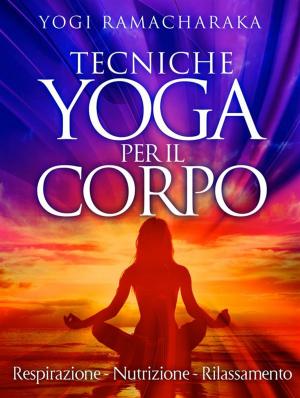Book cover of Tecniche Yoga per il corpo - Respirazione - Nutrizione - Rilassamento
