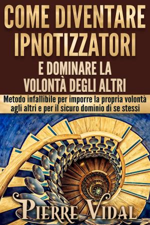 Cover of the book Come diventare ipnotizzatori e dominare la volontà degli altri by Autori Vari